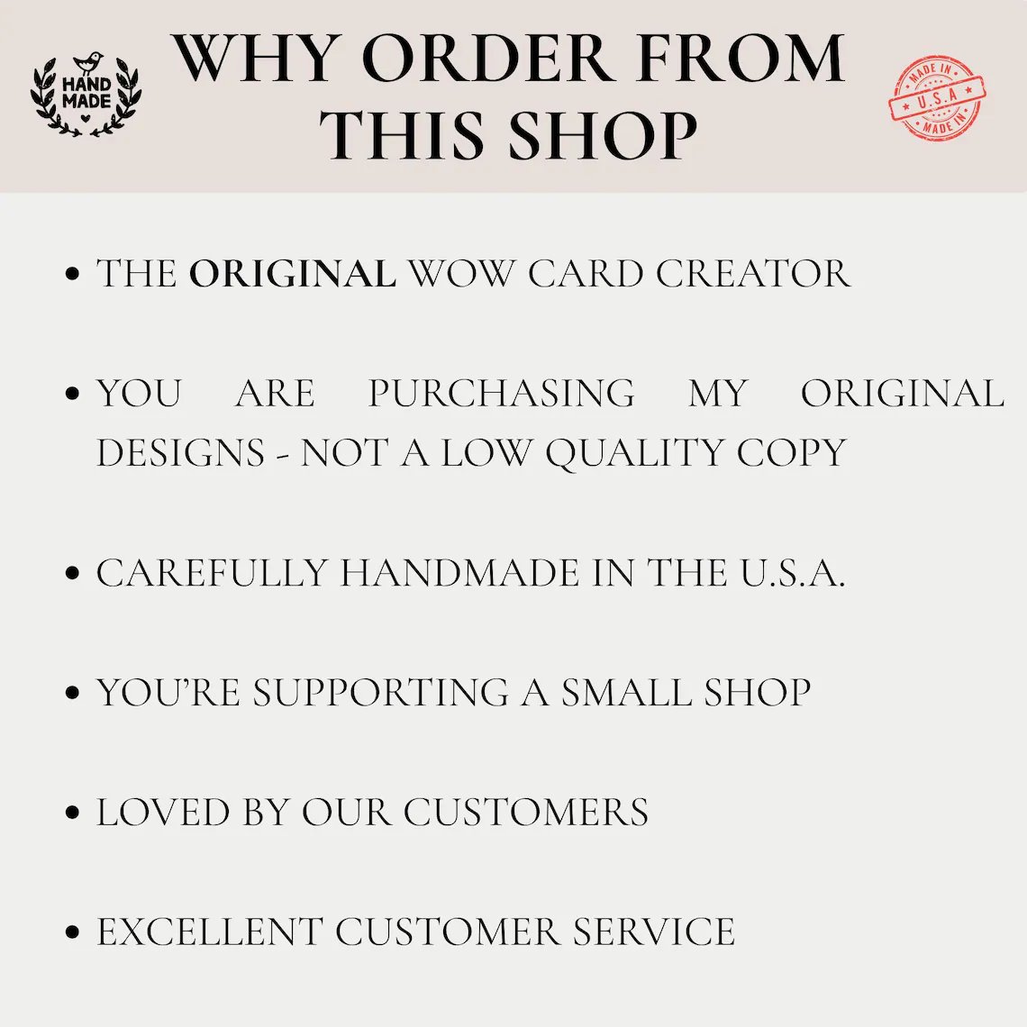 May include: Cream-colored graphic with the text "WHY ORDER FROM THIS SHOP." It lists benefits like "THE ORIGINAL WOW CARD CREATOR" and "CAREFULLY HANDMADE IN THE U.S.A." Includes a "MADE IN U.S.A." seal.